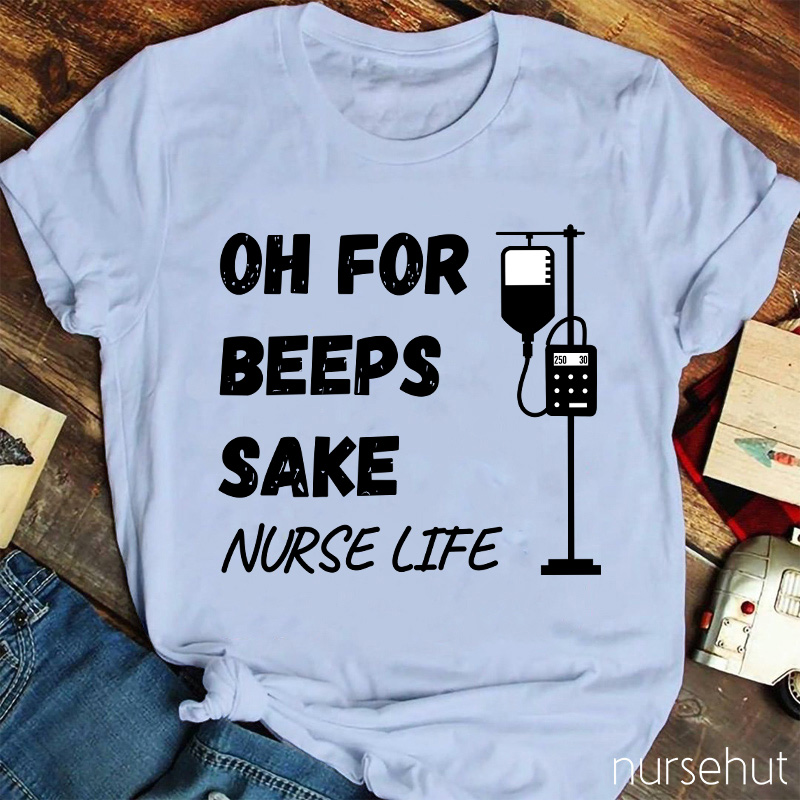 Oh For Beeps Sake Nurse Life Nurse T-Shirt