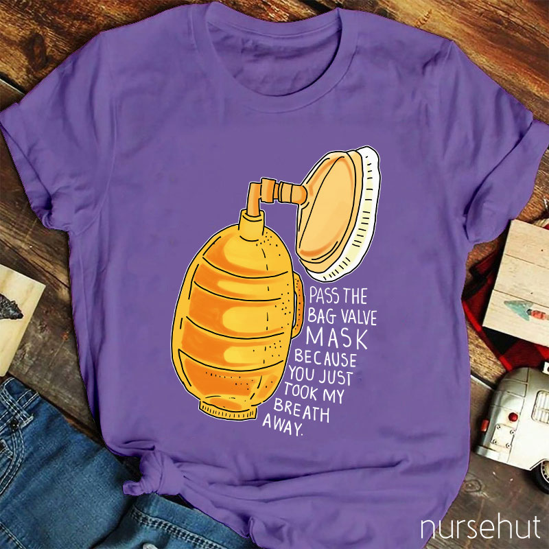 Pass The Bag Valve Mask Because You Took My Breath Away Nurse T-Shirt