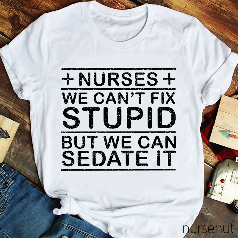 We Can't Fix Stupid But We Can Sedate It T-Shirt