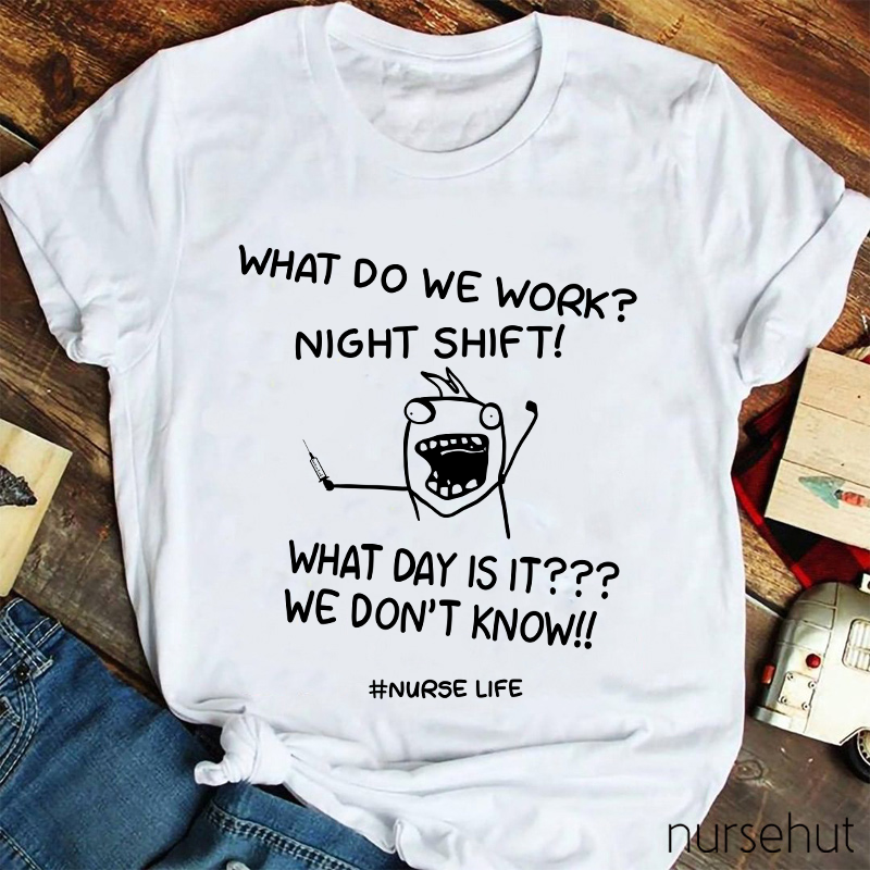 What Do We Work Night Shift Nurse Life Nurse T-Shirt