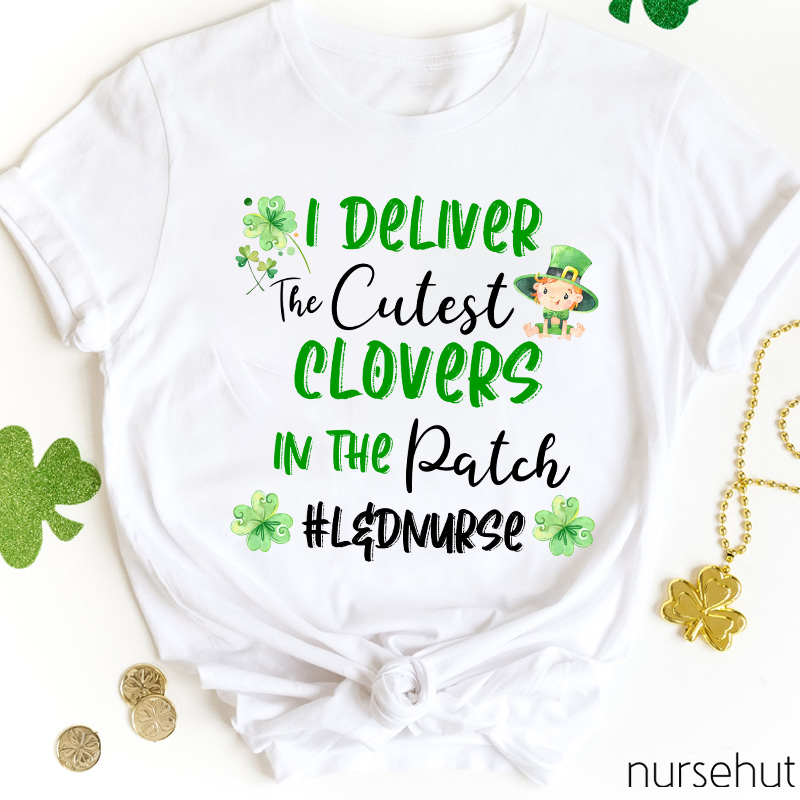 I Deliver The Cutest Clovers In The Patch Nurse T-Shirt