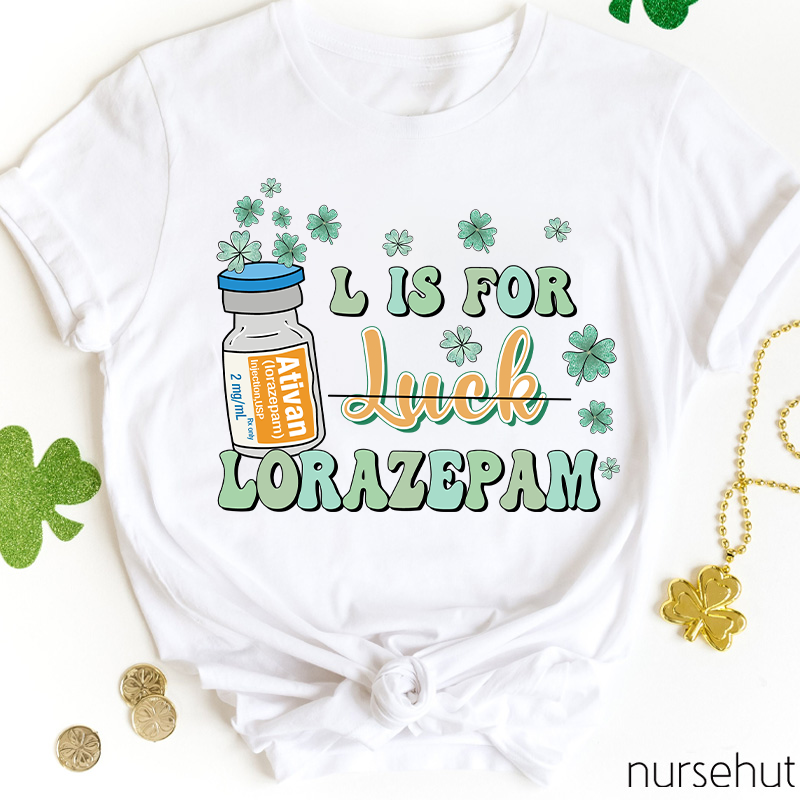 L Is For Lorazepam Not Luck Nurse T-Shirt
