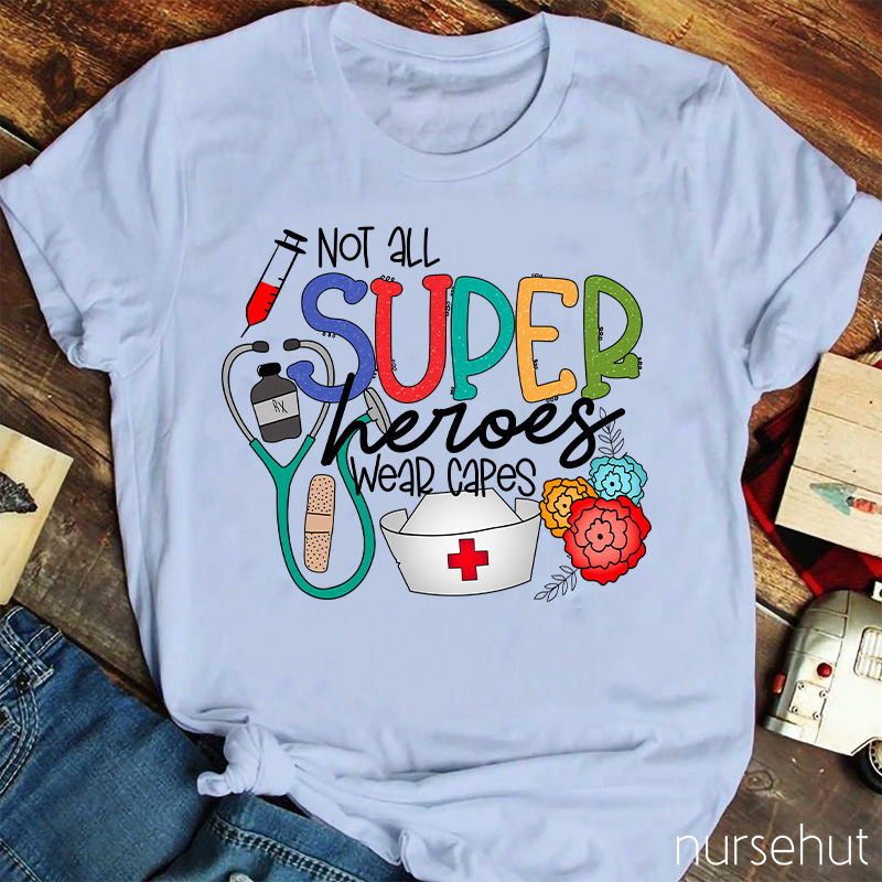 Not All Super Heroes Wear Capes Nurse T-shirt