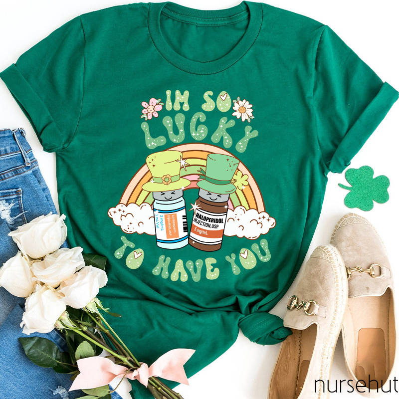 I'm So Lucky To Have You Nurse T-Shirt