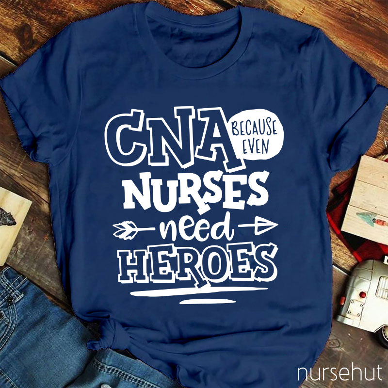Because Even Nurses Need Heroes Nurse T-Shirt