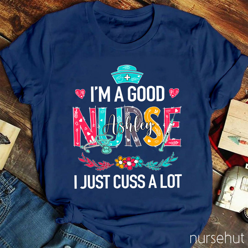 Personalized I'm A Good Nurse I Just Cuss A Lot Nurse T-Shirt
