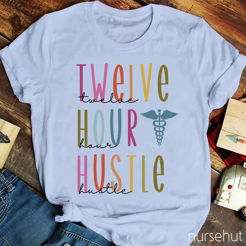 Twelve Hour Hustle Nurse T-Shirt