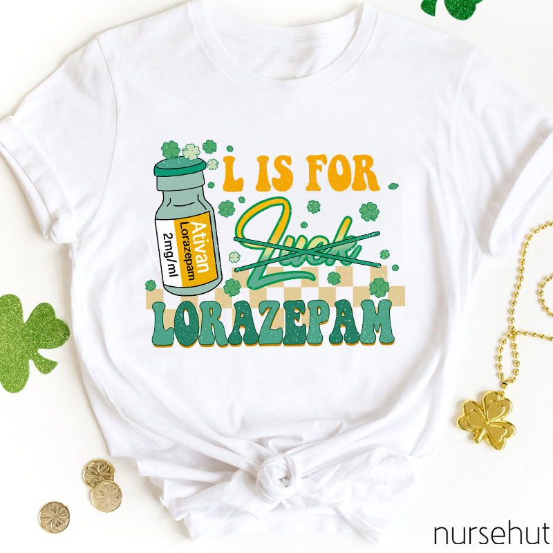 Ativan L Is For Lorazepam Not Luck Nurse T-Shirt