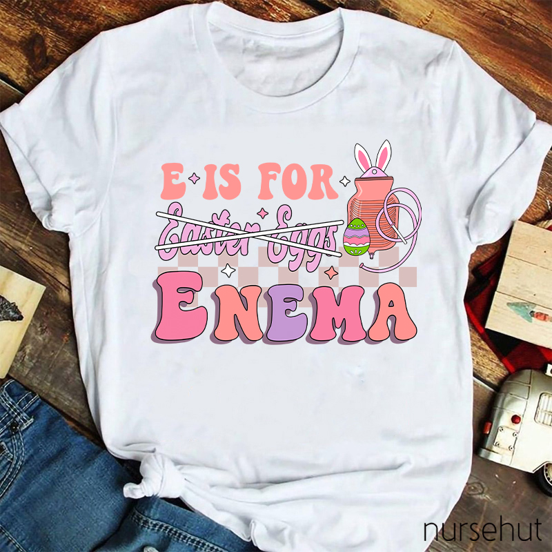 E Is For Enema Nurse T-Shirt