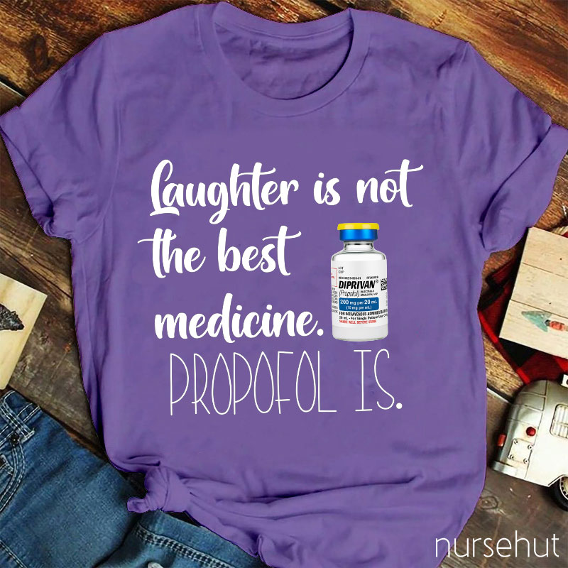 Laughter Is Not The Best Medicine Propofol Is Nurse T-Shirt