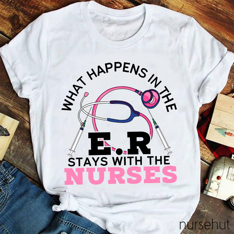 What Happens In The ER Stays With The Nurses Nurse T-Shirt