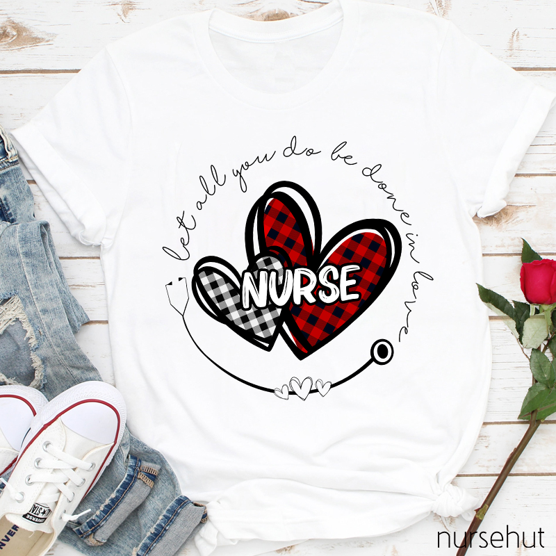Let All You Do Be Done In Love Nurse T-Shirt