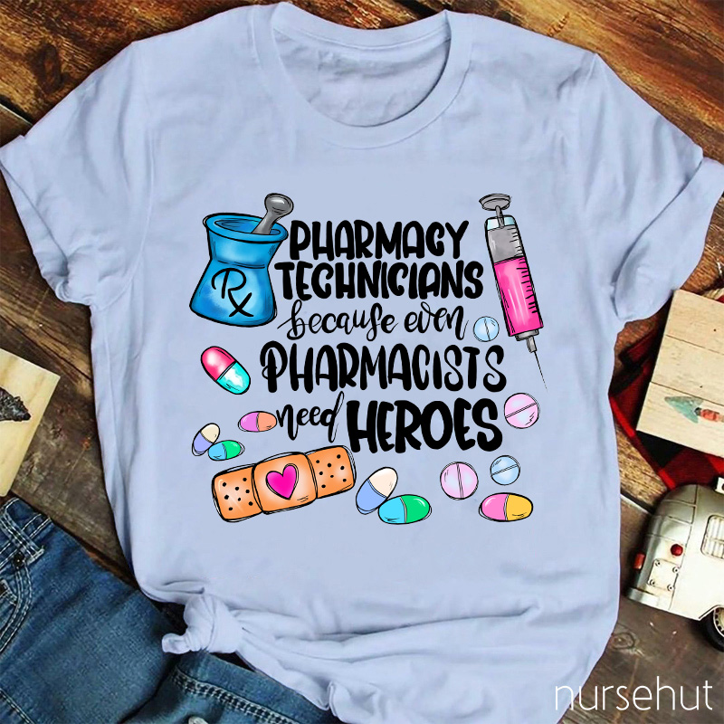 Pharmacy Technicians Because Even Pharmacists Need Heroes Nurse T-Shirt