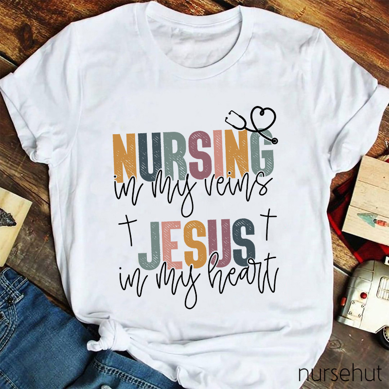 Nursing In My Veins Jesus In My Heart Nurse T-Shirt