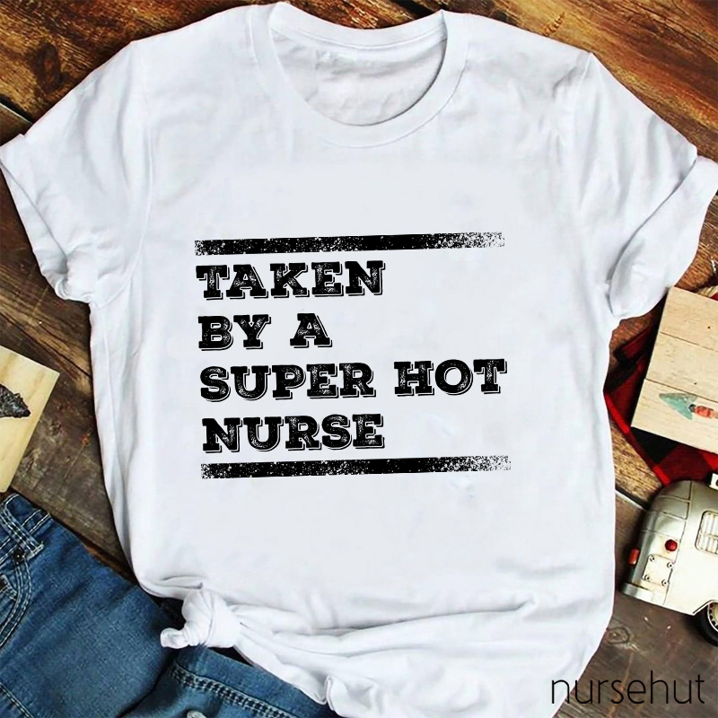 Taken By A Super Hot Nurse T-Shirt