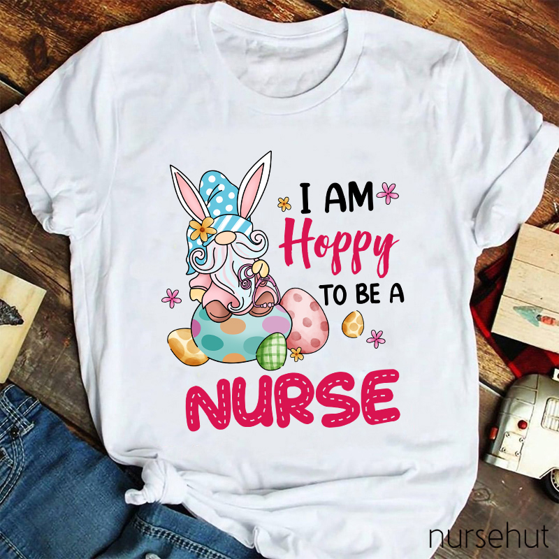 I Am Hoppy To Be A Nurse T-Shirt