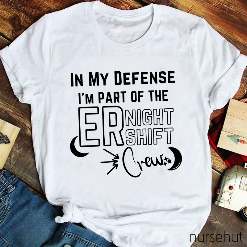 In My Defense I'm Part Of The ER Night Shift Crew Nurse T-Shirt