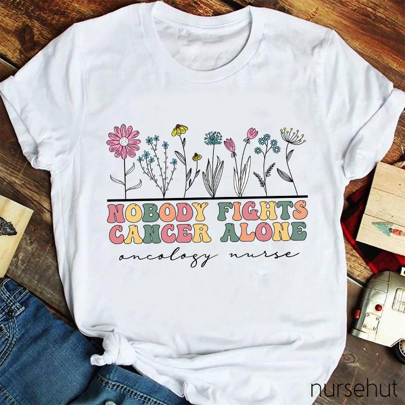 Nobody Fights Cancer Alone Oncology Nurse T-Shirt
