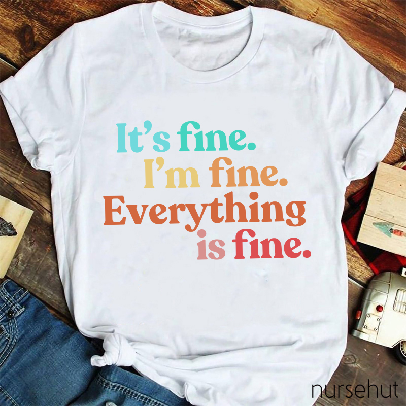 It's Fine I'm Fine Everythhing Is Fine Nurse T-Shirt