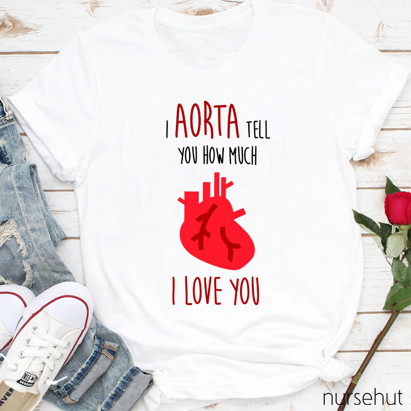 I Aorta Tell You How Much I Love You Nurse T-Shirt