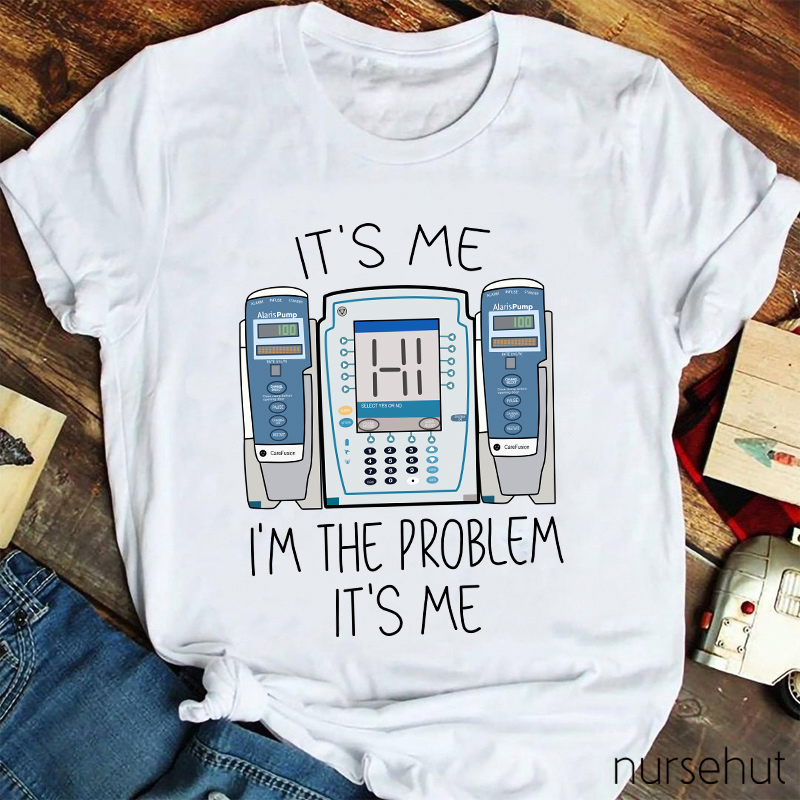 It's Me I'm The Problem Nurse T-Shirt