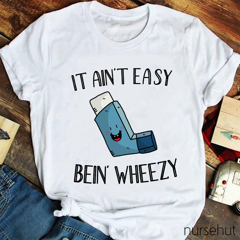 It Ain't Easy Bein' Wheezy Nurse T-Shirt