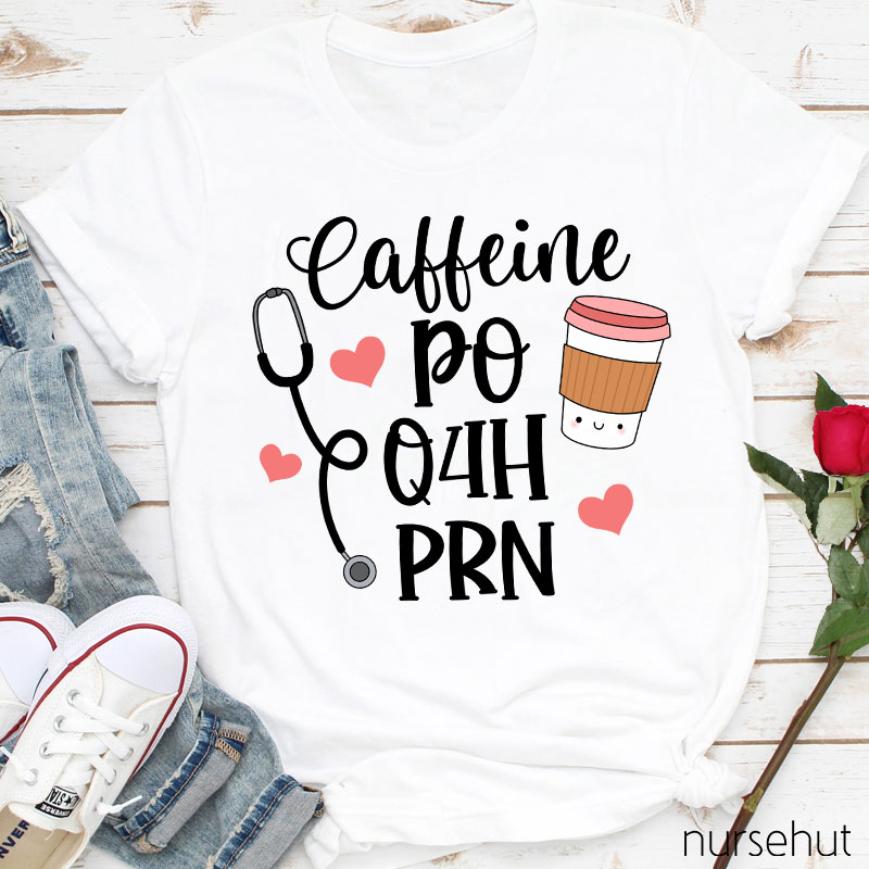Coffeine Po Q4h Prn Nurse T-Shirt