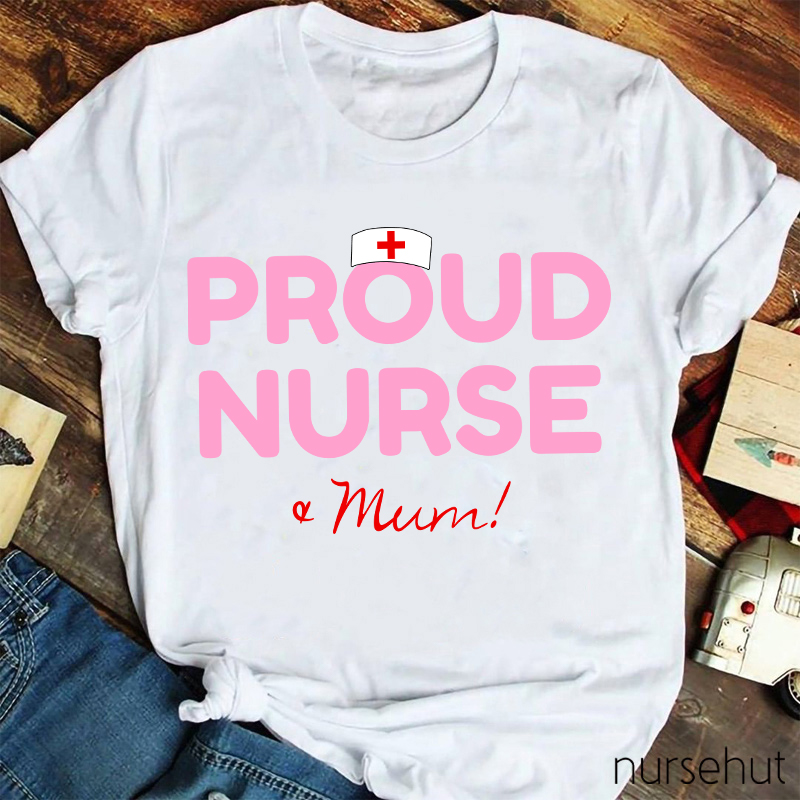 Proud Nurse And Mum Nurse T-Shirt