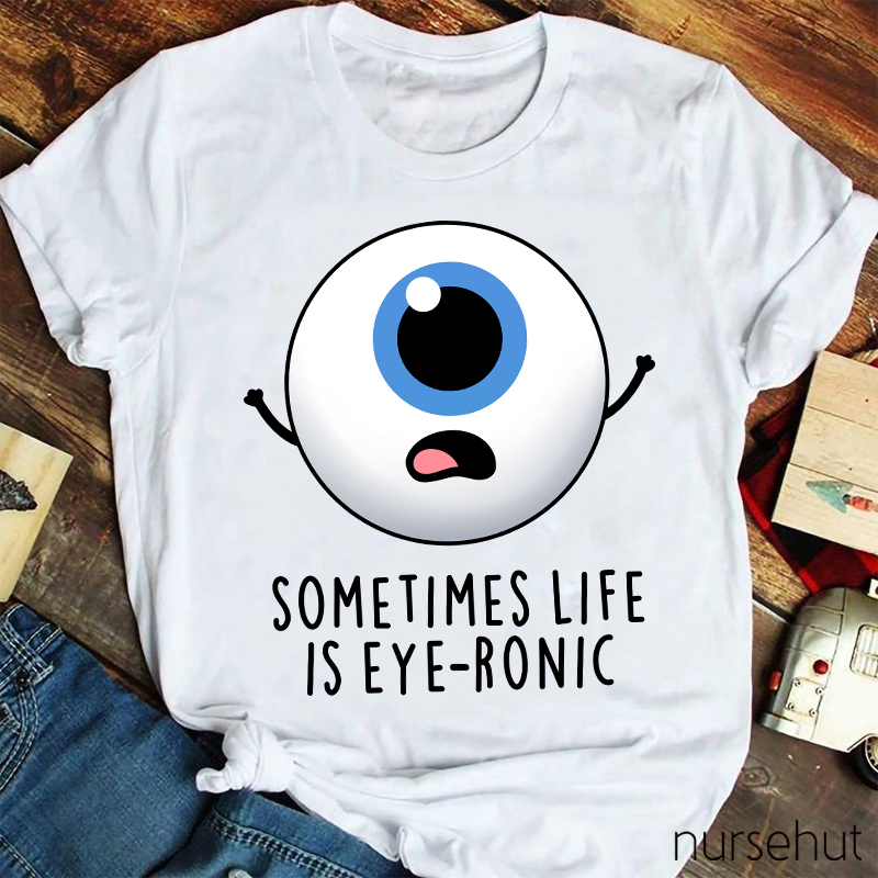 Sometimes Life Is Eye-ronic Nurse T-Shirt