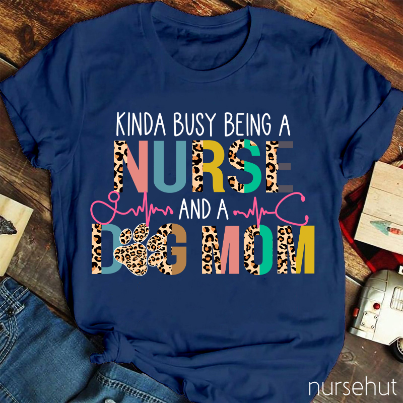 Leopard Print Kinda Busy Being A Nurse And A Dog Mom Nurse T-Shirt