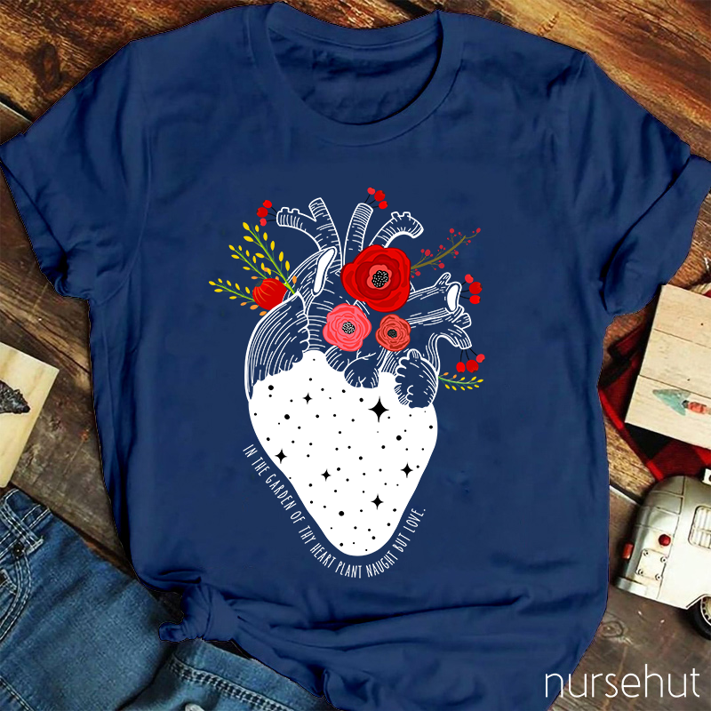 In The Garden Of Thy Heart Plant Naught But Love Nurse T-Shirt