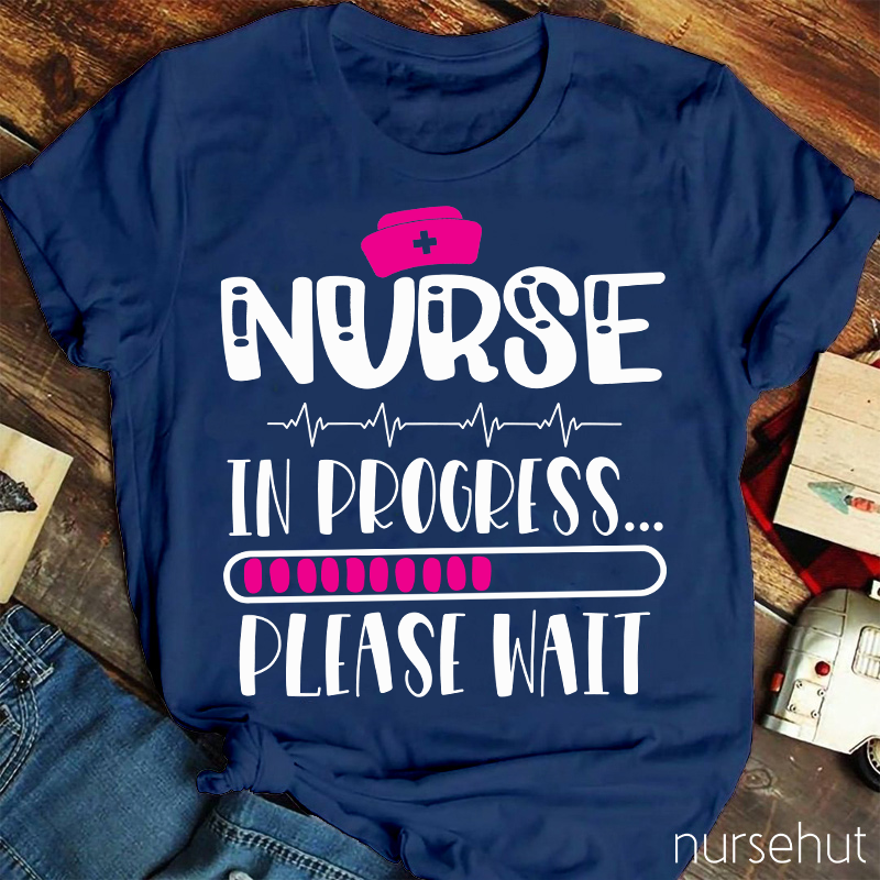 Nurse In Progress Please Wait Nurse T-Shirt