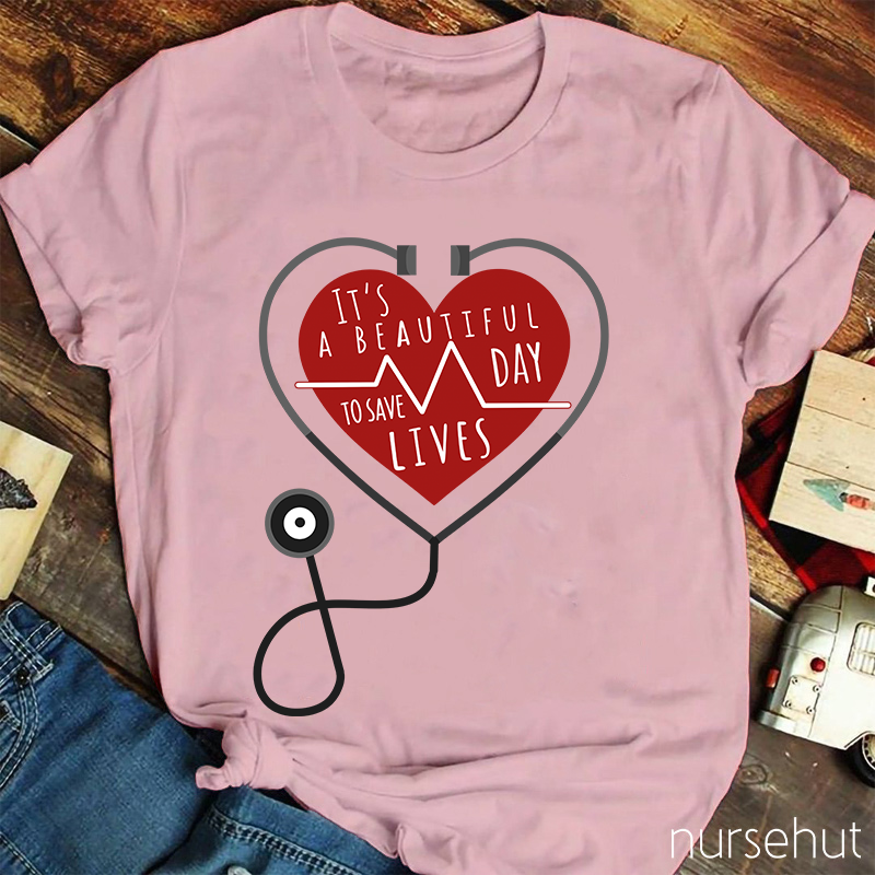 It's A Beautiful Day To Save Lives Nurse T-Shirt