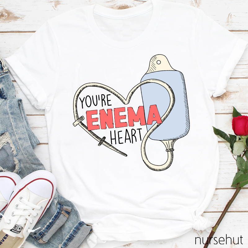 You Are Enema Heart Nurse T-Shirt