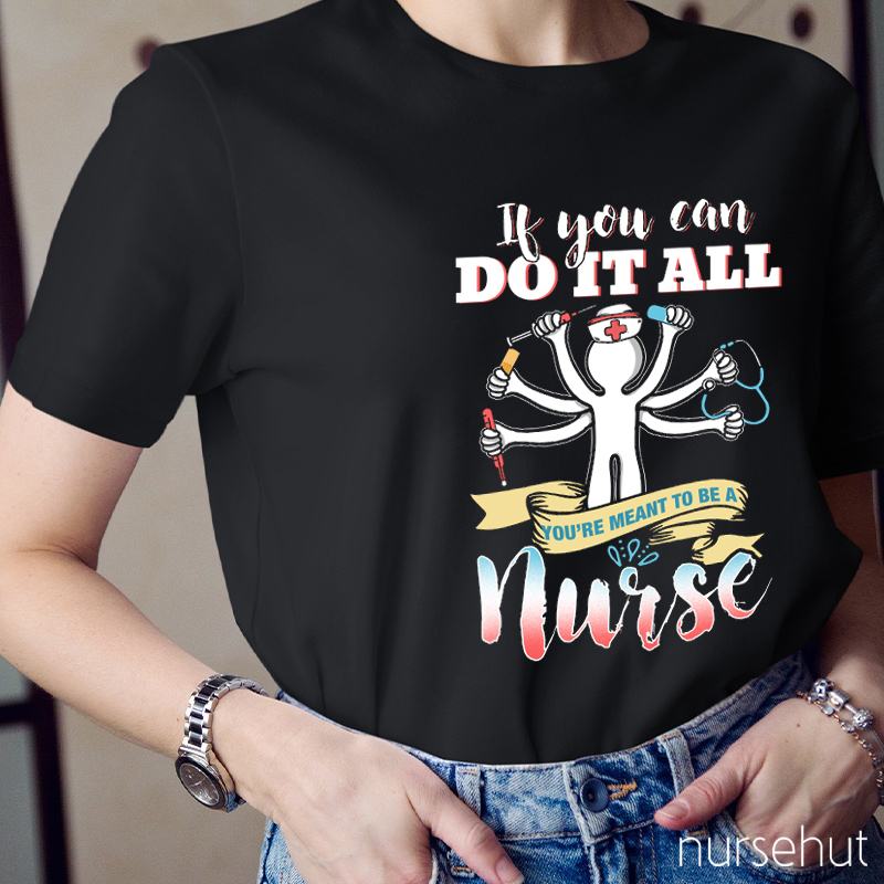 If You Can Do It All You're Meant To Be A Nurse T-Shirt