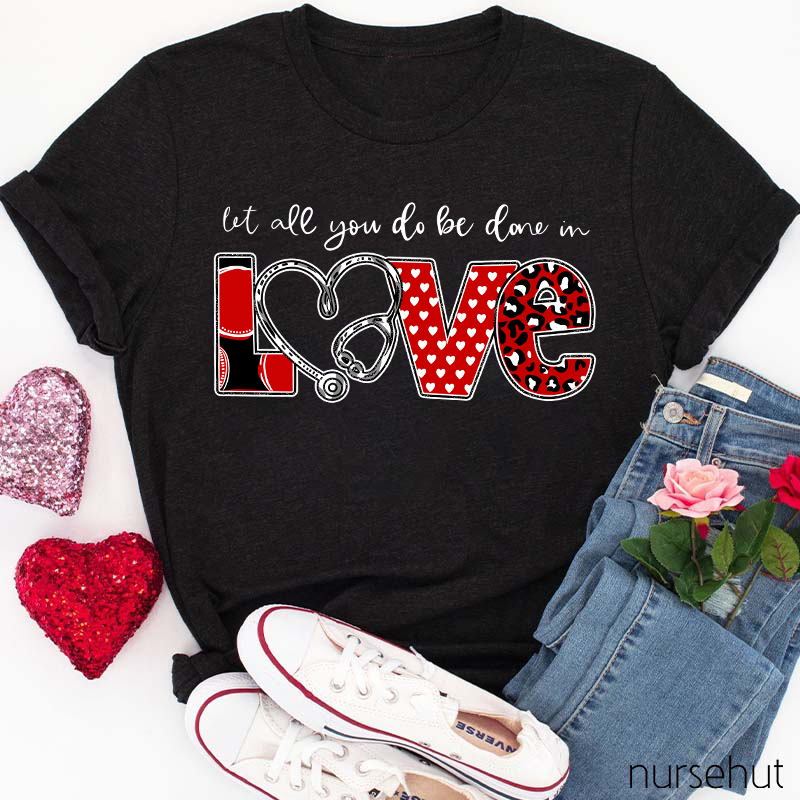 Let All You Do Be Done In Love Nurse T-Shirt