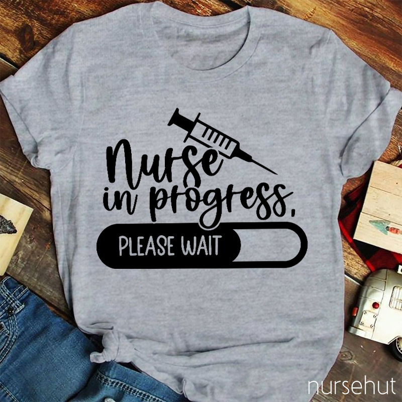 Nurse In Progress Please Wait Nurse T-Shirt