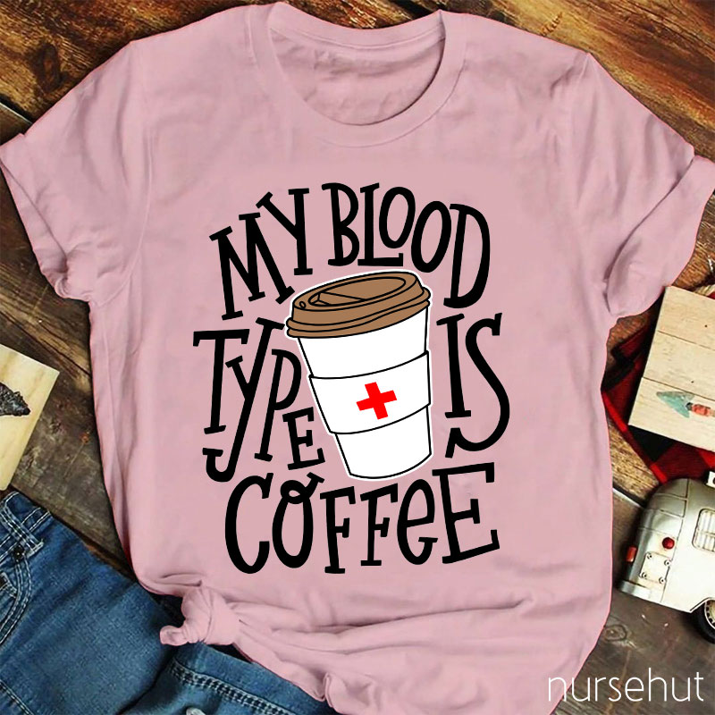My Blood Type Is Coffee Nurse T-Shirt