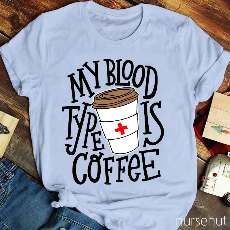 My Blood Type Is Coffee Nurse T-Shirt