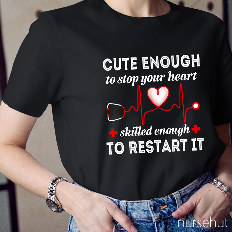 Cute Enough To Stop Your Heart Skilled Enough To Restart It Nurse T-Shirt