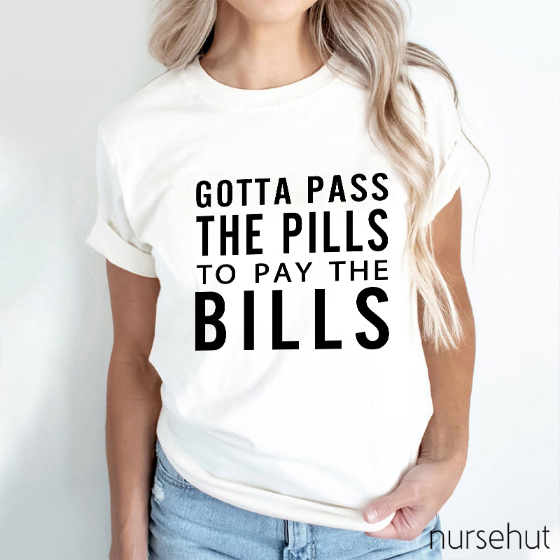 Gotta Pass The Pills To Pay The Bills Nurse T-Shirt