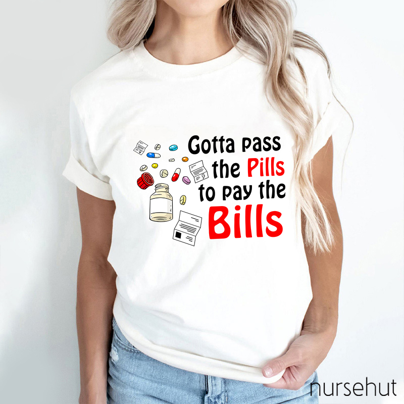 Gotta Pass The Pills To Pay The Bills Nurse T-Shirt