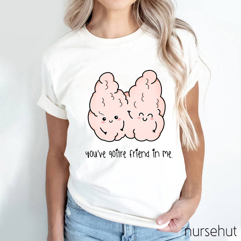 You've Goitre Friend In Me Nurse T-Shirt