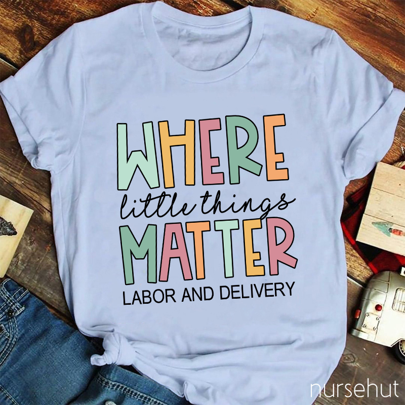 Where Little Things Matter Nurse T-Shirt
