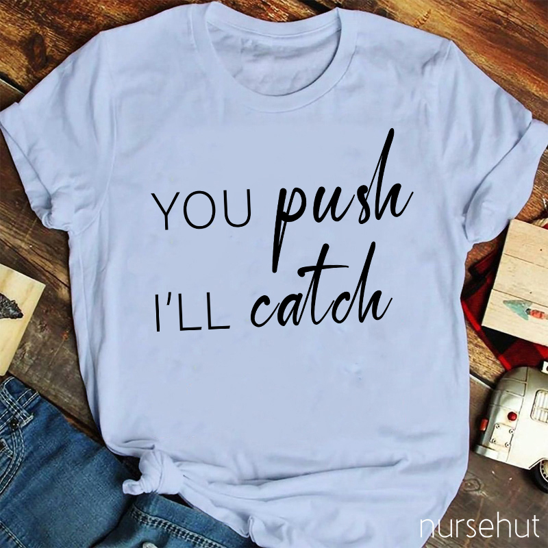 You Push I Will Catch Nurse T-Shirt