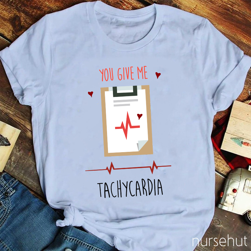 You Give Me Tachycardia Nurse T-Shirt