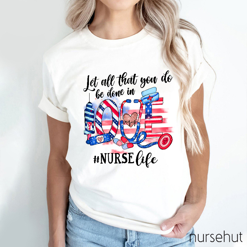 Let All That You Do Be Done In Love Nurse T-Shirt