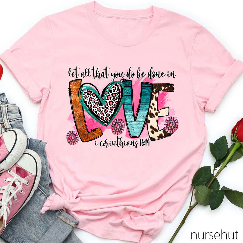 Let All That You Do Be Done In Love Nurse T-Shirt