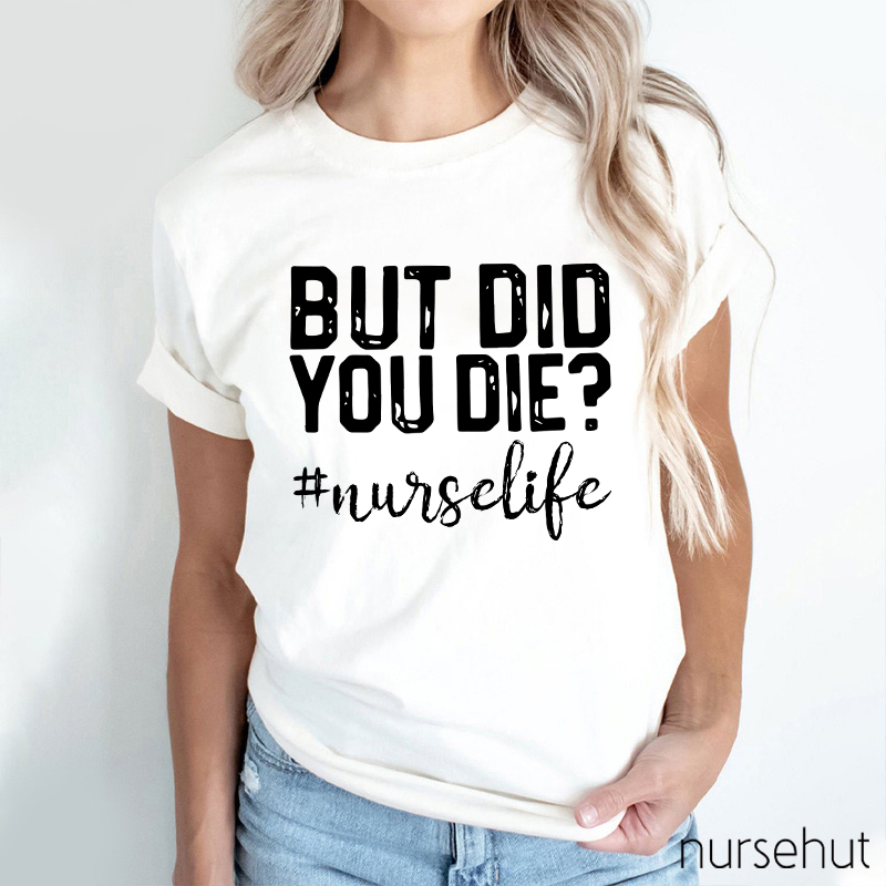 But Did You Die Nurse Life Nurse T-Shirt