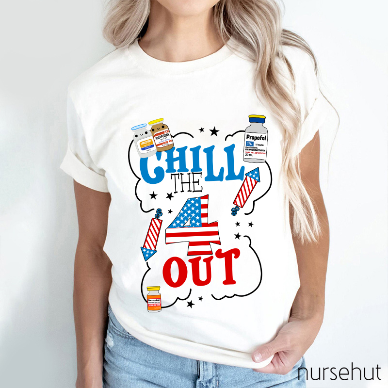 Chill The 4 Out Independence Day Nurse T-Shirt